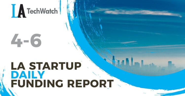 The LA TechWatch Startup Daily Funding Report: 4/6/2022