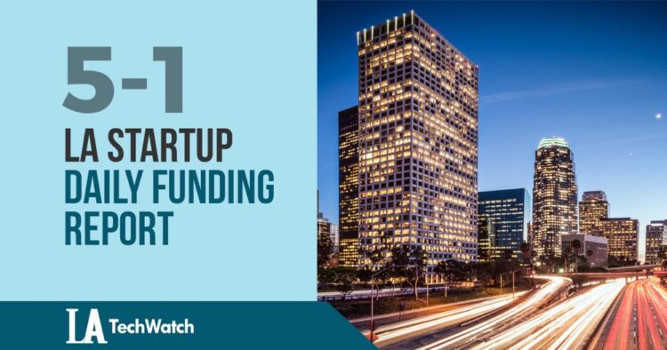 The LA TechWatch Startup Daily Funding Report: 5/1/2019