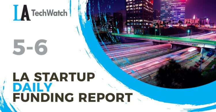 The LA TechWatch Startup Daily Funding Report: 5/6/2022