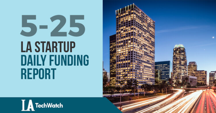 The LA TechWatch Startup Daily Funding Report: 5/25/18