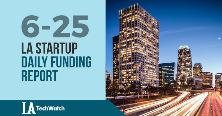 The LA TechWatch Startup Daily Funding Report: 6/25/18