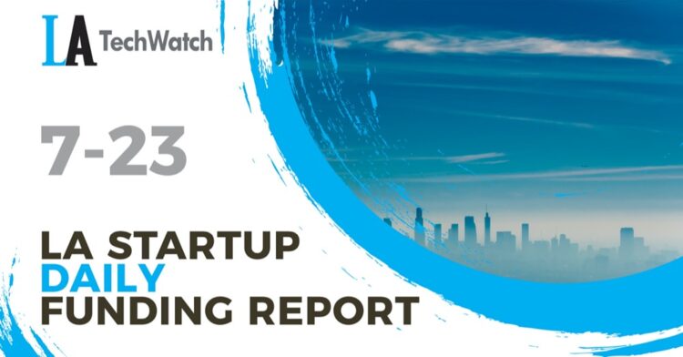 The LA TechWatch Startup Daily Funding Report: 7/23/2021