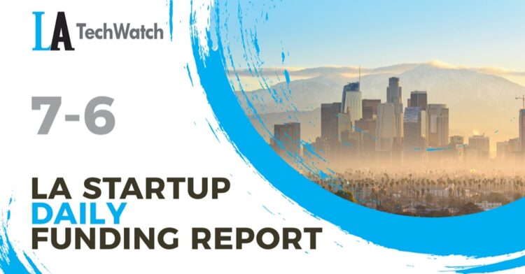 The LA TechWatch Startup Daily Funding Report: 7/6/2020