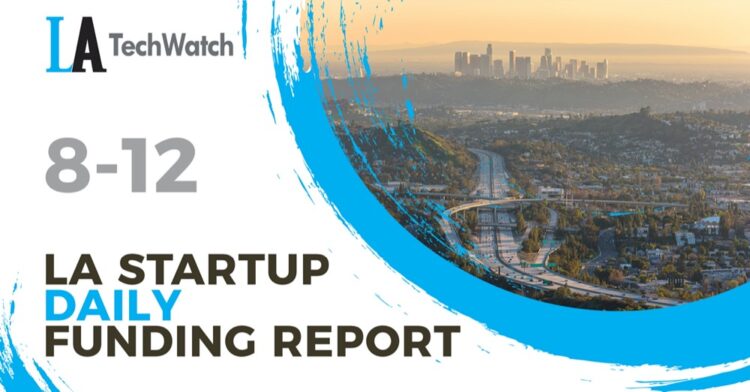 The LA TechWatch Startup Daily Funding Report: 8/12/2021