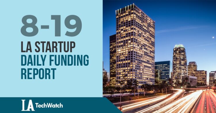 The LA TechWatch Startup Daily Funding Report: 8/19/2019