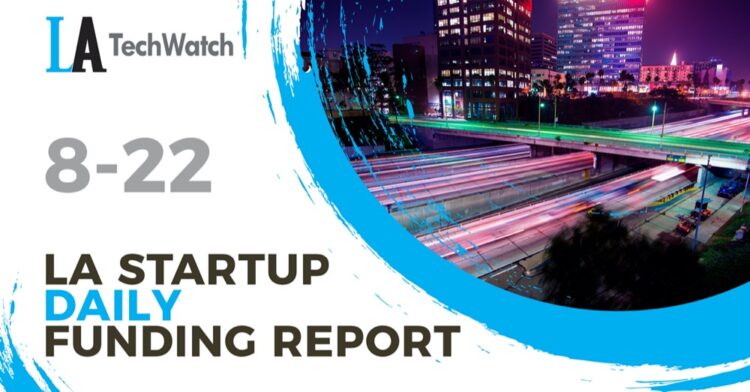 The LA TechWatch Startup Daily Funding Report: 8/22/2022