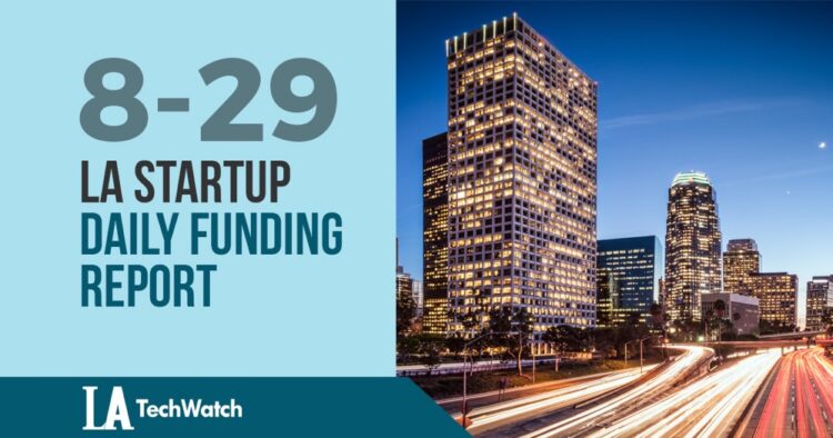 The LA TechWatch Startup Daily Funding Report: 8/29/2019