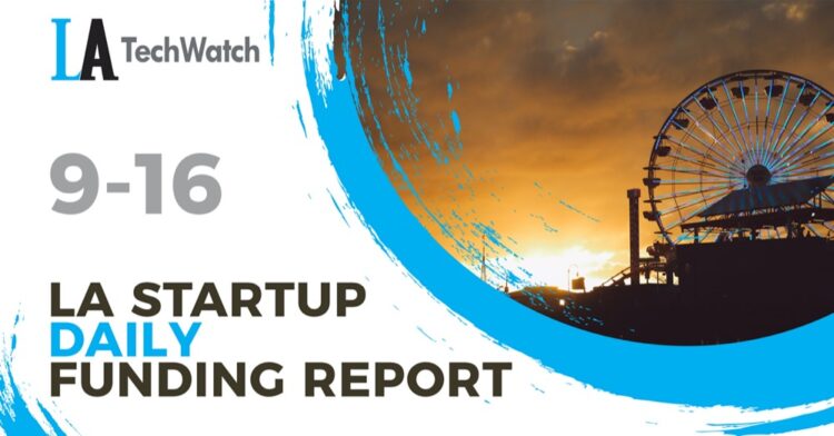 The LA TechWatch Startup Daily Funding Report: 9/16/2022