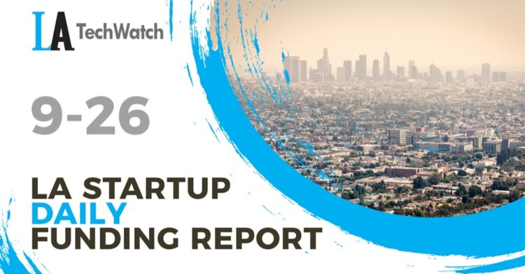 The LA TechWatch Startup Daily Funding Report: 9/26/2022