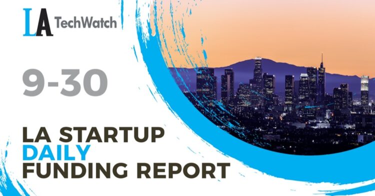 The LA TechWatch Startup Daily Funding Report: 9/30/2021