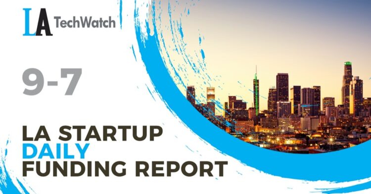 The LA TechWatch Startup Daily Funding Report: 9/7/2022