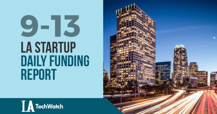 The LA TechWatch Startup Daily Funding Report: 9/13/18