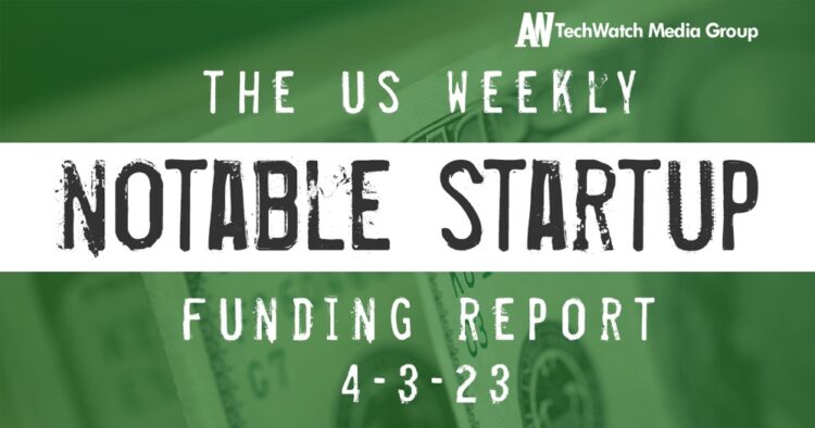 The Weekly Notable Startup Funding Report: 4/3/23