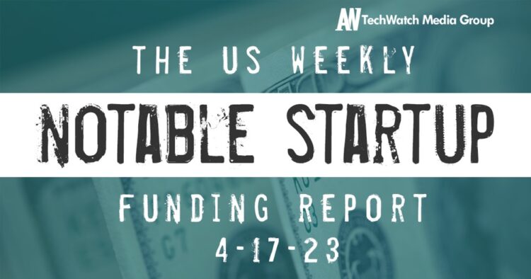 The Weekly Notable Startup Funding Report: 4/17/23