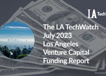 The LA TechWatch July 2023 LA Venture Capital Funding Report