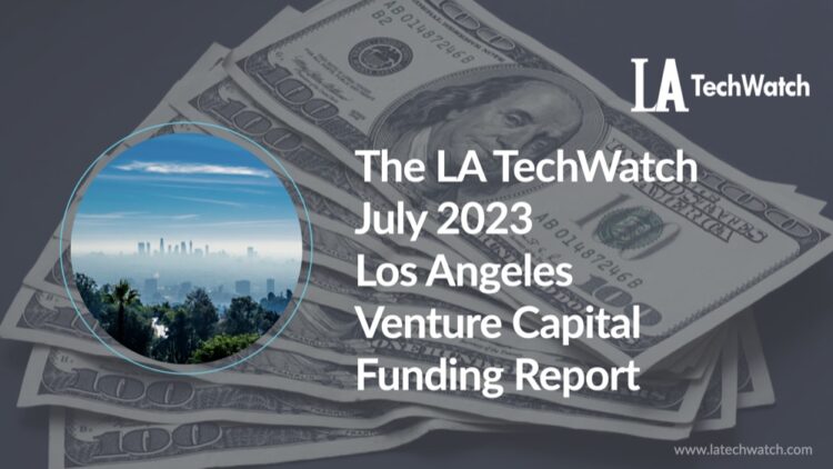 The LA TechWatch July 2023 LA Venture Capital Funding Report