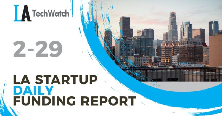 The LA TechWatch Startup Daily Funding Report: 2/29/2024