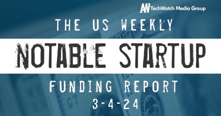 The Weekly Notable Startup Funding Report: 3/4/24