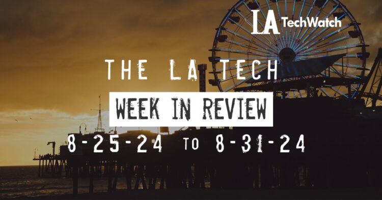 LA Tech Week in Review: 8/25/24-8/31/24