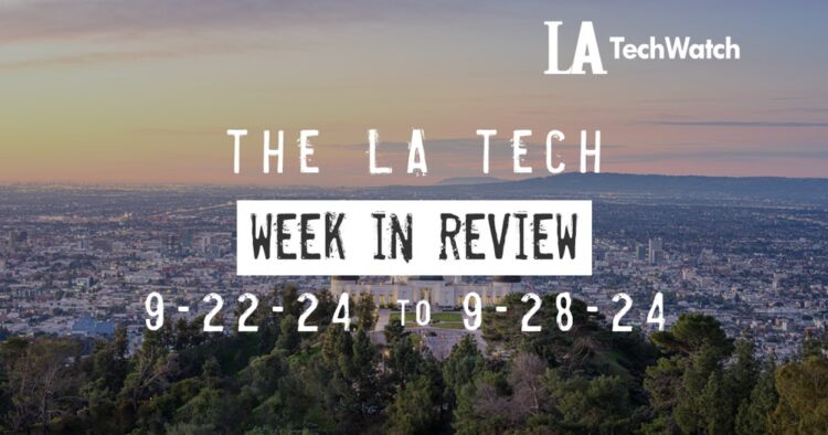 LA Tech Week in Review: 9/22/24-9/28/24