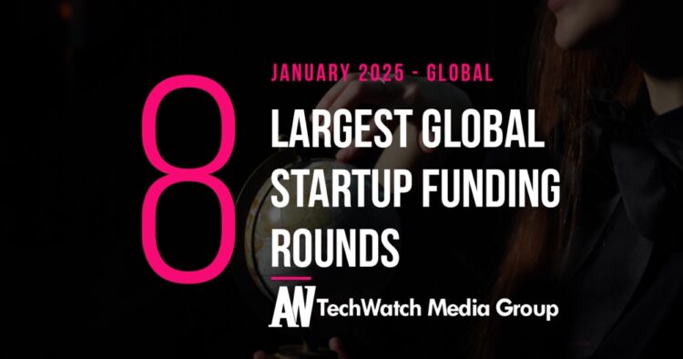 The 8 Largest Global Startup Funding Rounds of January 2025